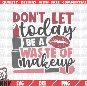 Don&#39;t let today be a waste of makeup SVG - Cut file - DXF file - Makeup shirt SVG - Makeup artist svg - Funny makeup quote svg - Digital