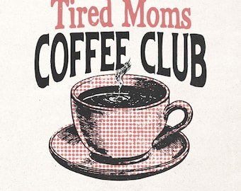 Tired Moms coffee club PNG - Funny coffee lover t-shirt graphic - Humorous mom design PNG - Mother gift digital design - Coffee sublimation