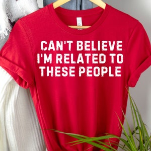 Funny Family Sarcastic Tee: Can't Believe I'm Related