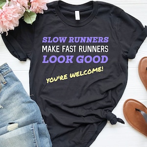 Funny Running T-Shirt: Slow Runners Make Faster Runners Look Good