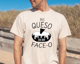 Funny Queso T-Shirt: Put Queso In My Face - Nacho Lover Gift