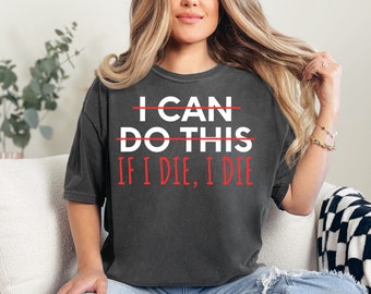 I Can Do This If I Die I Die Shirt, Inspirational shirt, Gift For Him, Gift For Her, Funny Shirt, Sarcastic shirt, Faith shirt, Joke Shirt