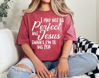 I May Not Be Perfect But Jesus Thins I'm to Die For Shirt, Motivational Shirt, Inspiring Shirt, Christians Tshirt, Religious Shirt, Mom Gift