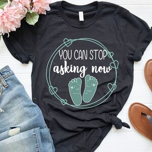 Funny Saying You Can Stop Asking Now Pregnancy Shirt, Maternity Tshirt, New Mom Gift, pregnancy reveal, pregnancy shirt, Mom Gift