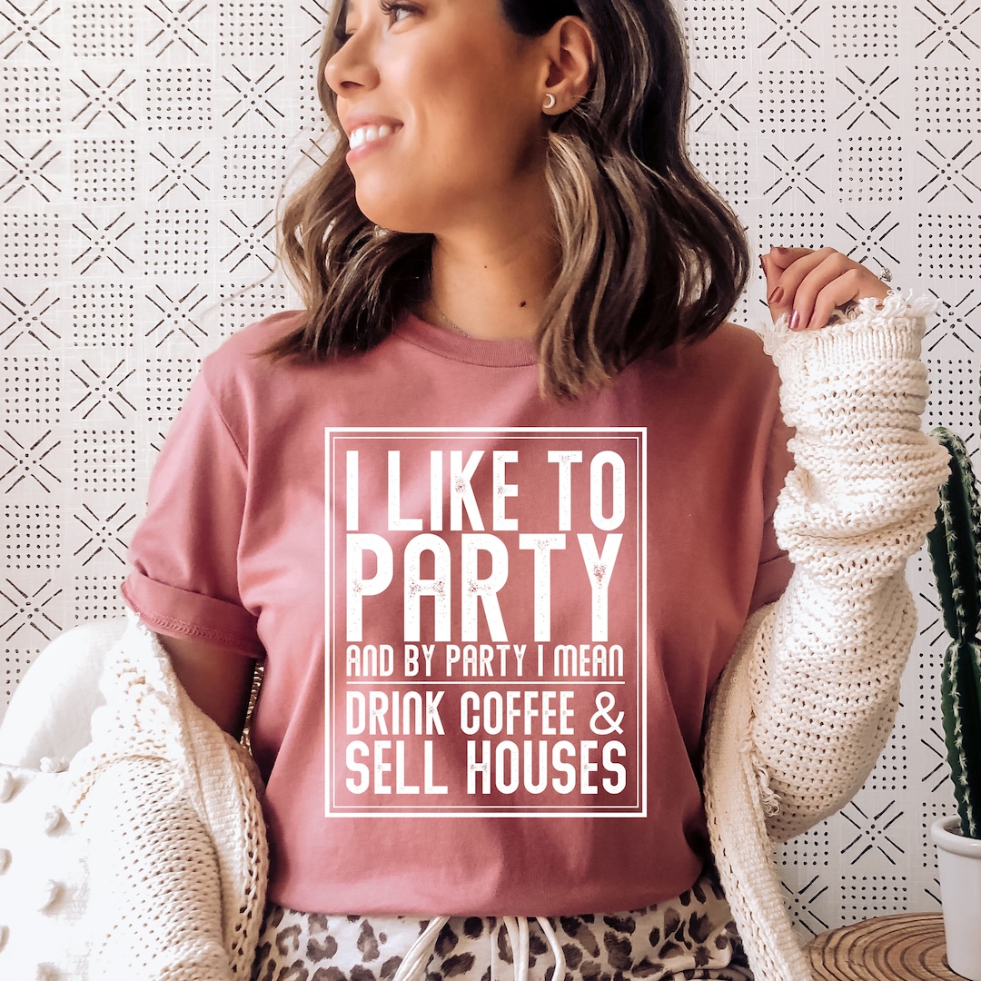 I Like To Party I Mean Drink Coffee And Show Houses Shirt I Like To Party I Mean Drink Coffee And Show Houses Shirt