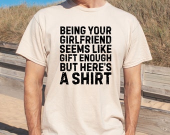 Funny Boyfriend Gift Shirt: Sarcastic Girlfriend Saying