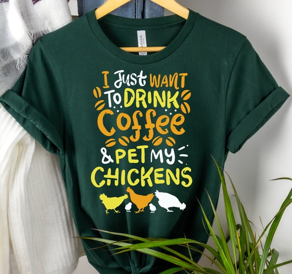 I Just Want To Drink Coffee & Pet My Chicken T-Shirt I Just Want To Drink Coffee & Pet My Chicken T-Shirt