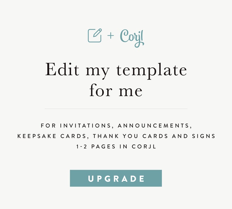 May include: A light blue button with the text "UPGRADE" on a white background. The text above the button reads "Edit my template for me" and "FOR INVITATIONS, ANNOUNCEMENTS, KEEPSAKE CARDS, THANK YOU CARDS AND SIGNS 1-2 PAGES IN CORJL".