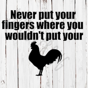 Never Put Your Fingers Where You Wouldn&#39;t Put Your Rooster Silhouette SVG PNG JPG Diy Father&#39;s Day Gift Idea