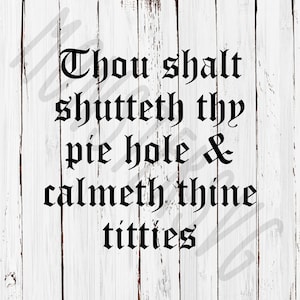 Thou Shalt Shutteth Thy Pie Hole And Calmeth Thine Titties Funny Humorous SVG PNG JPG Digital File Diy Gift Idea