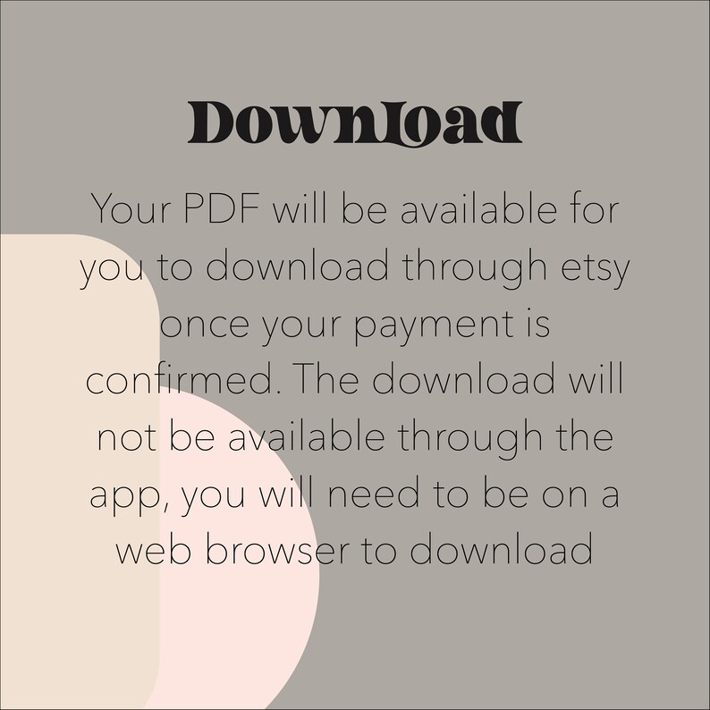 May include: A gray and pink graphic with the text "Download" in bold black font. The text below explains that your PDF will be available for download through Etsy once your payment is confirmed. It also states that the download will not be available through the app, and you will need to be on a web browser to download.