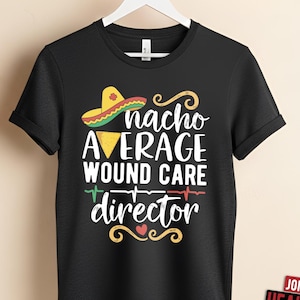 Nacho Average Wound Care Director Shirt/ Cinco De Mayo Wound Center Director Fiesta T-Shirt/ Director Ostomy Care Mexican Team Party Gift