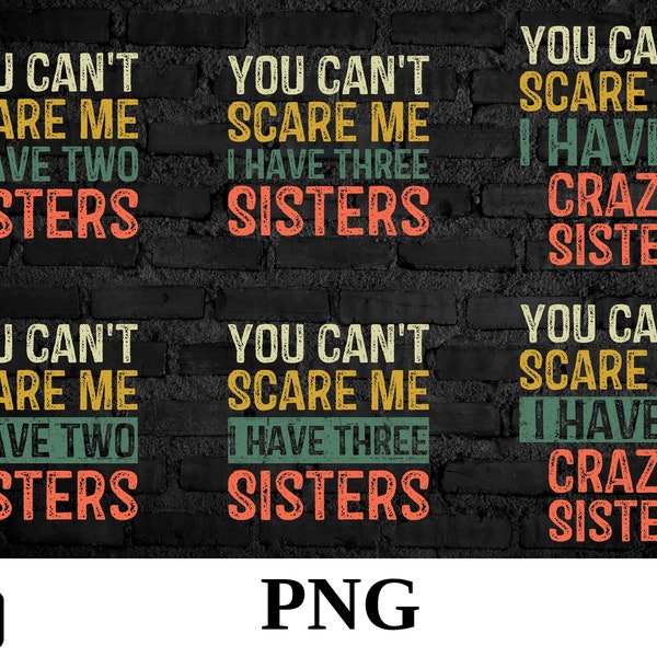 Vintage Sister Quote Bundle -You Can't Scare Me I Have Two Three Sisters PNG