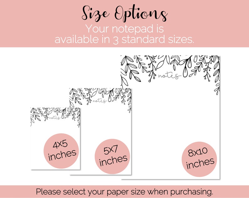 May include: Three notepad size options are shown: 4x5 inches, 5x7 inches, and 8x10 inches. Each option is displayed on a white background with a black floral border and the word "notes" written in cursive.