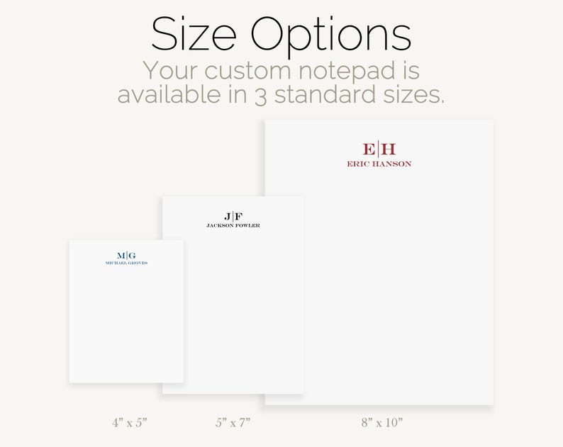 May include: Three white notepad sizes with personalized monograms. The sizes are 4 inches by 5 inches, 5 inches by 7 inches, and 8 inches by 10 inches.