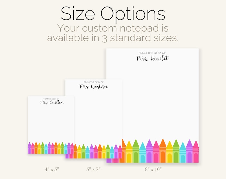 May include: Three different sizes of personalized notepad paper with a colorful crayon border. The sizes are 4 inches by 5 inches, 5 inches by 7 inches, and 8 inches by 10 inches.
