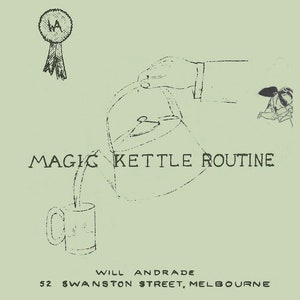 May include: A black and white illustration of a hand pouring water from a kettle into a mug. The text "MAGIC KETTLE ROUTINE" is written below the kettle. The text "WILL ANDRADE 52 SWANSTON STREET, MELBOURNE" is written below the mug.