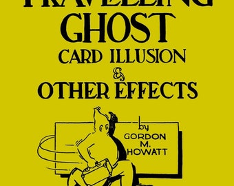 Może przedstawiać: Żółta okładka książki z czarnym tekstem, który brzmi "the TRAVELLING GHOST CARD ILLUSION & OTHER EFFECTS by GORDON M. HOWATT PUBLISHED BY L.L.IRELAND, CHICAGO". Na środku okładki znajduje się czarno-biała kreskówka przedstawiająca ducha niosącego walizkę.