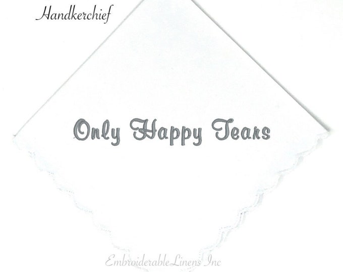 Only Happy Tears- White Handkerchief Scalloped Edge, Your Choice of Thread Color for Embroidery. Personalize it with Names a Date or Both!
