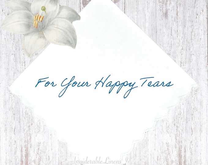 For Your Happy Tears- Wedding Handkerchief- Choice of 3 Handkerchief Styles and Color Thread for Embroidery. Personalized Handkerchief.