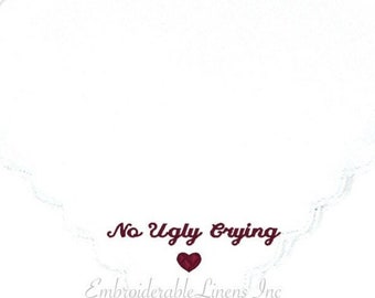 No Ugly Crying Handkerchief with Heart- The Perfect Bride Wedding Gift or Bridal Party Keepsake Embroidered in your Thread Color Choice.