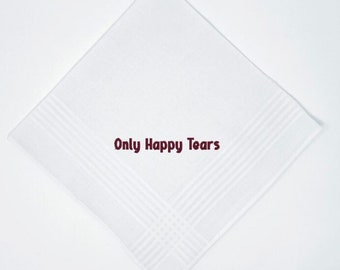 Only Happy Tears Wedding Handkerchief- Classic Cotton Embroidered in your choice of Thread Color Can be Personalized Great Wedding Keepsake!