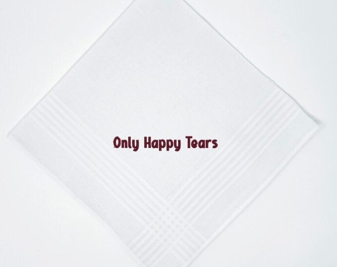 Only Happy Tears Wedding Handkerchief- Classic Cotton Embroidered in your choice of Thread Color Can be Personalized Great Wedding Keepsake!