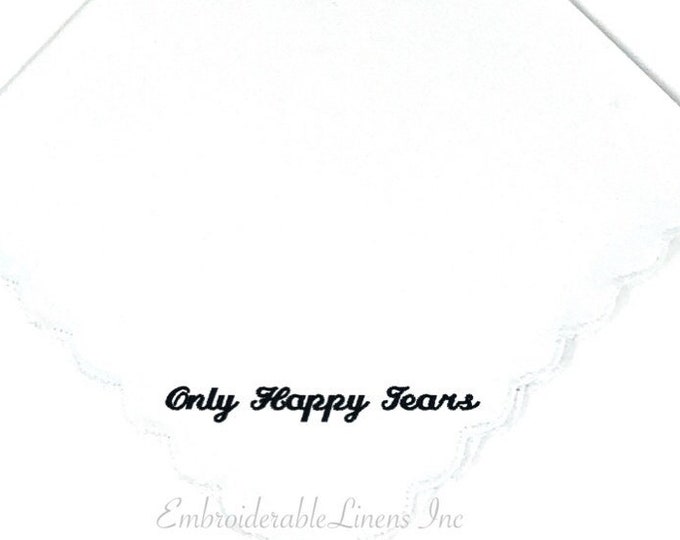 Dainty Only Happy Tears- White Scalloped Wedding Handkerchief, Keepsake Gift. Choose Your Thread Color for Embroidery Great Wedding Keepsake