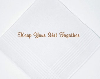 Keep Your Shit Together- Wedding Handkerchief -Embroidered Soft White Classic Cotton your Choice of Color Thread. Personalized Handkerchief