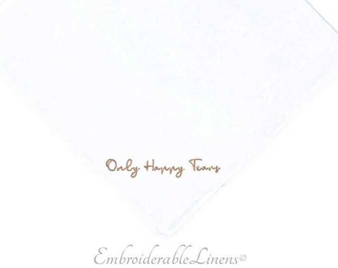 Only Happy Tears Handkerchief- In Two Options Squared or Scalloped Edge your choice Thread Color for Embroidery Personalized Handkerchief