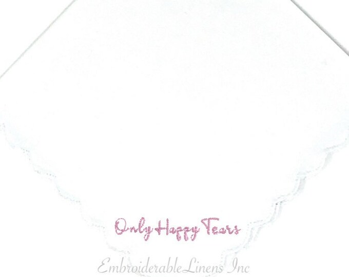 Dainty Only Happy Tears- White Handkerchief Scalloped Edge. Choose Your Thread Color for Embroidery. Personalize It Add Names a Date or Both