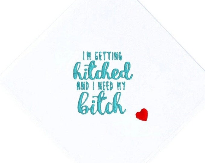 I'M Getting Hitched and I Need my B***H Handkerchief- Best Friend Handkerchief Bridesmaid Gift, Lover, Best Friend Choose your Thread Color.