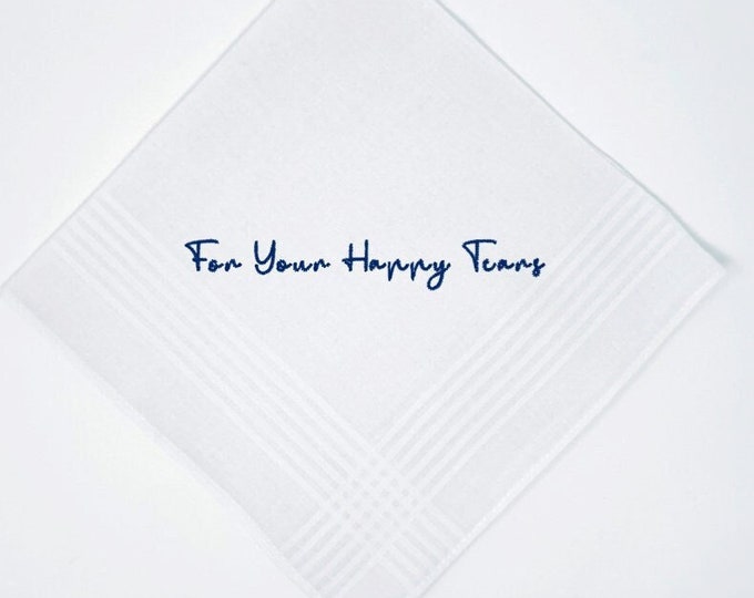 For Your Happy Tears Wedding Handkerchief- Embroidered in your choice of Thread Color Personalize it Great Wedding Favor or Keepsake Gift!