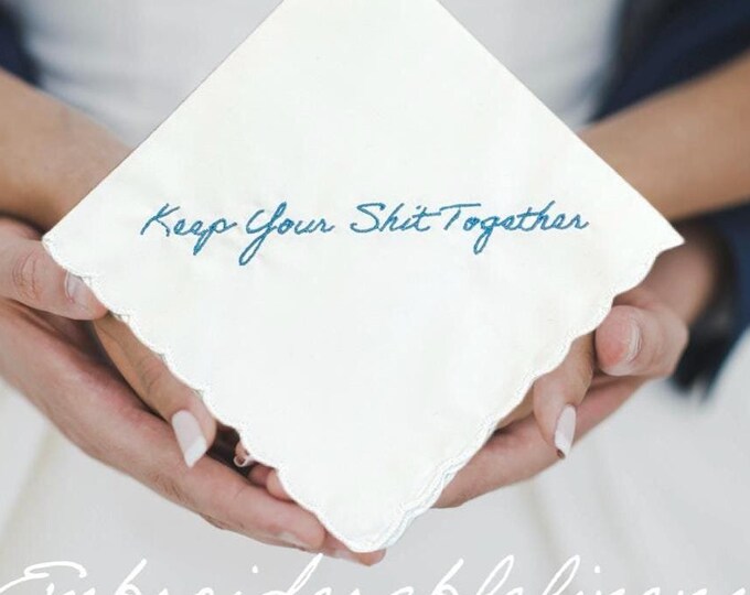 Keep Your Shit Together- Wedding Handkerchief- Choice of 3 Handkerchief Styles & Color Thread for Embroidery. Personalized Handkerchief.