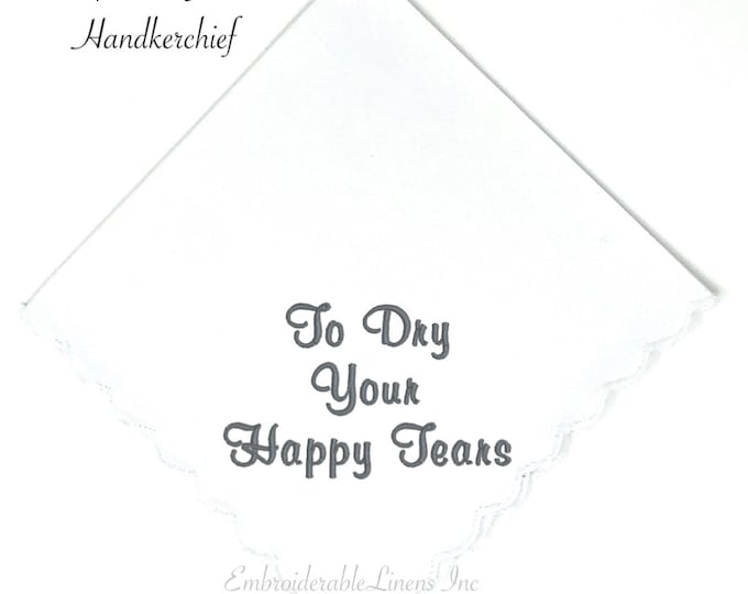 To Dry Your Happy Tears, White 100% Cotton Handkerchief-Scalloped Edge in your choice of Color Thread for Embroidery! Personalize it!