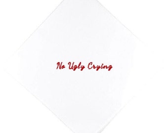 No Ugly Crying White Squared Handkerchief, Embroidered in your choice of color Thread. Personalize It! add Names a Date or a Phrase!