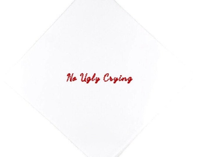 No Ugly Crying White Squared Handkerchief, Embroidered in your choice of color Thread. Personalize It! add Names a Date or a Phrase!