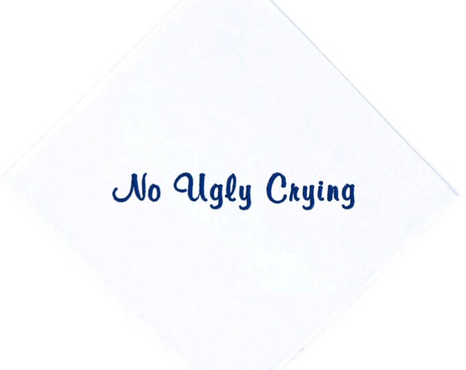 No Ugly Crying Handkerchief- The Perfect Bridesmaids Groomsmen Mom Dad Wedding Keepsake Embroidered in Your Thread Choice Personalized Gift!
