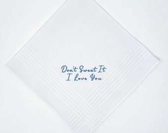 Bride-Groom Handkerchief Exchange Gift- Don't Sweat It, I Love You. 100% Cotton Embroidered in your Thread Color Great Wedding Keepsake Gift