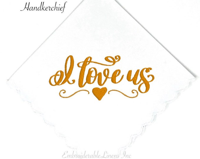 Groom/Bride-I love us Handkerchief, 100% White Cotton Wedding Keepsake. Embroidered in your choice of color thread! Can also be Personalized
