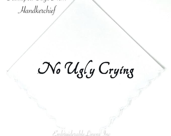No Ugly Crying Handkerchief- The Perfect Bridesmaids, Wedding Keepsake, Embroidered in your Choice of Color Thread. Can be Personalized!