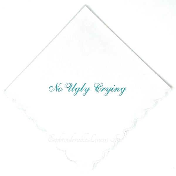 No Ugly Crying Handkerchief -Soft Cotton Scalloped Edge Embroidered in your choice of Thread Color with options to Personalize.