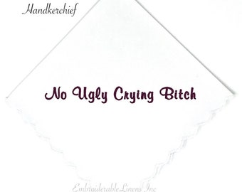 No Ugly Crying B***h - White Handkerchief scalloped edge in your choice of Thread Color for Embroidery. With options to Personalize!