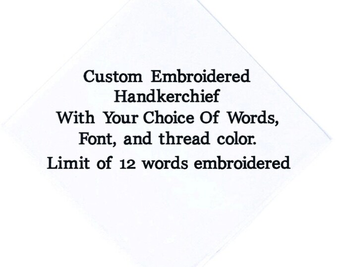 Personalize Your Own Handkerchief, with your choice of Font, Thread Color and Words for Embroidery. Beautiful straight edge hem finish.