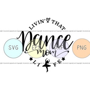 May include: Black and white graphic design with the text "Livin' That Dance Mom Life" in a circle with a heart and stars. The design includes four circles with the text "SVG", "EPS", "DXF", and "PNG" in them.