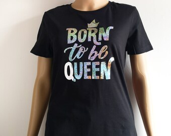 Born to be Queen  T-Shirt ,T-Shirt für Damen in schwarz, schwarzes Damen T-Shirt,Damen T-Shirt in Schwarz