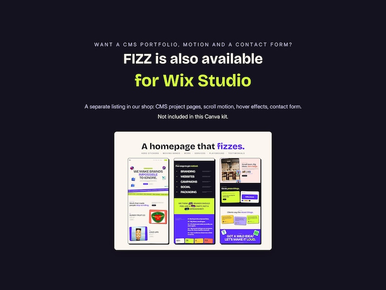 May include: A digital graphic display featuring the text WANT A CMS PORTFOLIO, MOTION AND A CONTACT FORM? FIZZ is also available for Wix Studio. Below, a preview of a website homepage titled A homepage that fizzes with various sections.