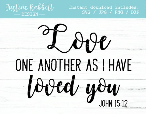 Love One Another As I Have Loved You John 15 12 Svg Cut File Etsy