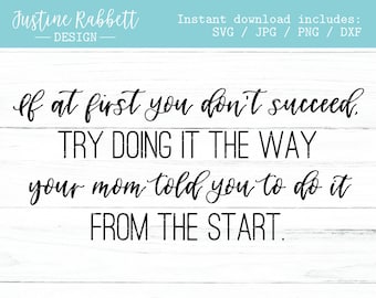 If at first you don't succeed, try doing it the way your mom told you to do it from the start. Mother's Day, Gift Design  |  Svg Jpg Png Dxf