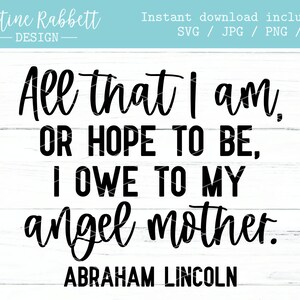Tout ce que je suis ou espère être, je le dois à ma mère ange. Abraham Lincoln. Citation de fête des mères, idée cadeau pour maman, fichier numérique - SVG Dxf JPG PNG